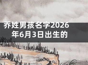 乔姓男孩名字2026年6月3日出生的