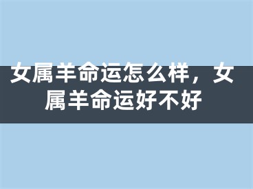 女属羊命运怎么样，女属羊命运好不好