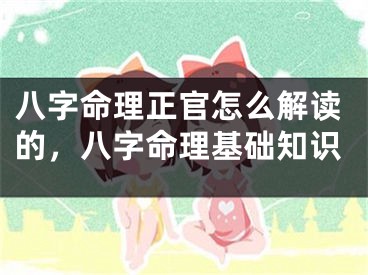 八字命理正官怎么解读的，八字命理基础知识