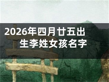 2026年四月廿五出生李姓女孩名字