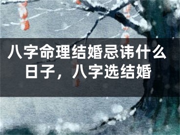 八字命理结婚忌讳什么日子，八字选结婚
