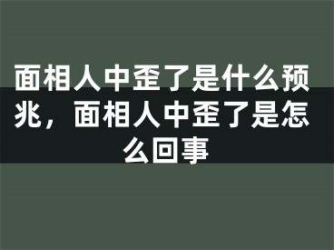 面相人中歪了是什么预兆，面相人中歪了是怎么回事