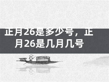 正月26是多少号,正月26是几月几号