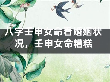 八字壬申女命看婚姻状况，壬申女命糟糕