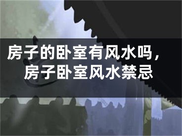 房子的卧室有风水吗，房子卧室风水禁忌