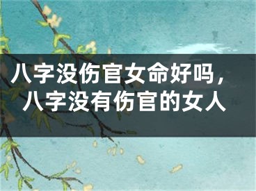 八字没伤官女命好吗，八字没有伤官的女人