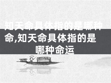 知天命具体指的是哪种命,知天命具体指的是哪种命运