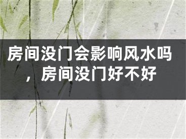 房间没门会影响风水吗，房间没门好不好