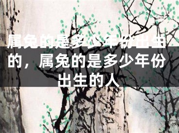 属兔的是多少年份出生的，属兔的是多少年份出生的人