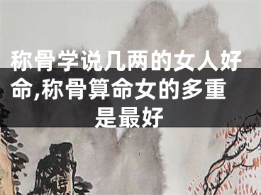 称骨学说几两的女人好命,称骨算命女的多重是最好