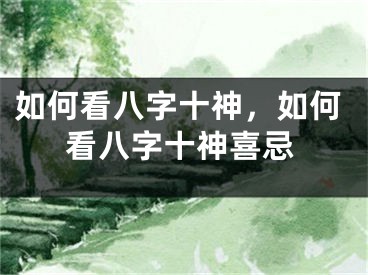 如何看八字十神，如何看八字十神喜忌