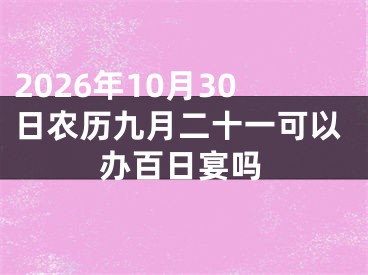2026年10月30日农历九月二十一可以办百日宴吗