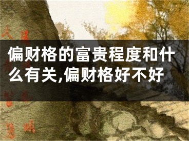 偏财格的富贵程度和什么有关,偏财格好不好