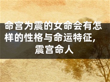 命宫为震的女命会有怎样的性格与命运特征,震宫命人