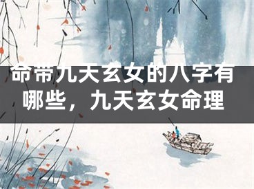 命带九天玄女的八字有哪些，九天玄女命理