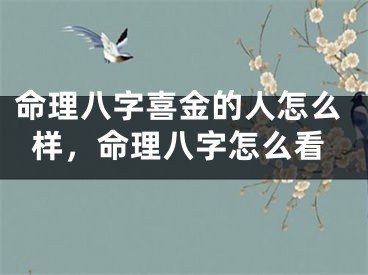 命理八字喜金的人怎么样，命理八字怎么看