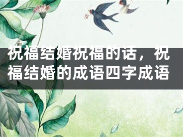 祝福结婚祝福的话，祝福结婚的成语四字成语