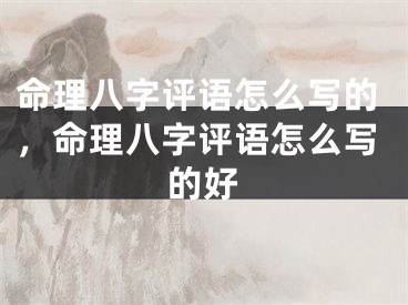 命理八字评语怎么写的，命理八字评语怎么写的好