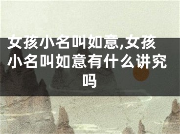 女孩小名叫如意,女孩小名叫如意有什么讲究吗