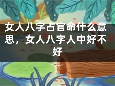 女人八字占官命什么意思，女人八字人中好不好