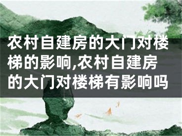农村自建房的大门对楼梯的影响,农村自建房的大门对楼梯有影响吗