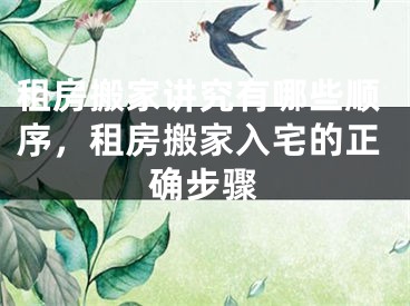 租房搬家讲究有哪些顺序,租房搬家入宅的正确步骤