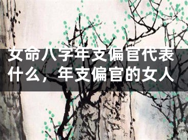 女命八字年支偏官代表什么，年支偏官的女人