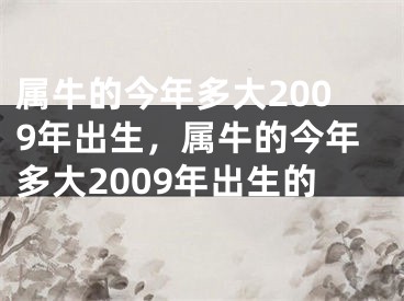属牛的今年多大2009年出生，属牛的今年多大2009年出生的