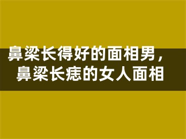 鼻梁长得好的面相男，鼻梁长痣的女人面相