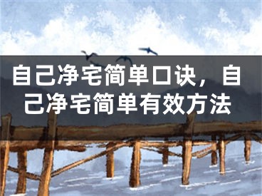 自己净宅简单口诀，自己净宅简单有效方法