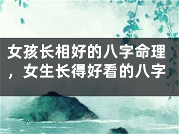 女孩长相好的八字命理，女生长得好看的八字