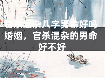 官杀混杂八字男命好吗婚姻，官杀混杂的男命好不好