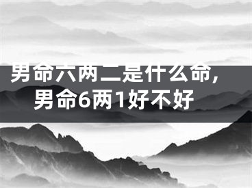 男命六两二是什么命,男命6两1好不好