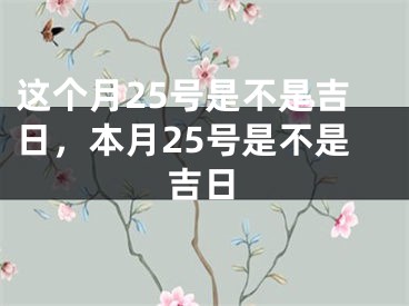 这个月25号是不是吉日，本月25号是不是吉日