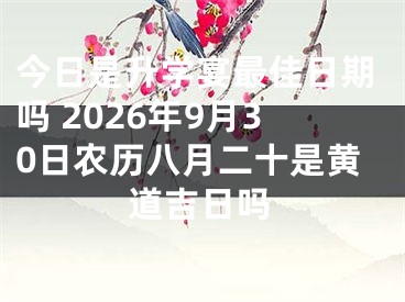 今日是升学宴最佳日期吗 2026年9月30日农历八月二十是黄道吉日吗