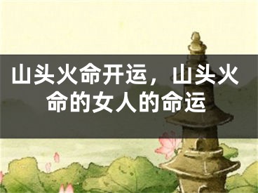 山头火命开运，山头火命的女人的命运