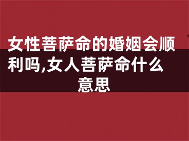 女性菩萨命的婚姻会顺利吗,女人菩萨命什么意思