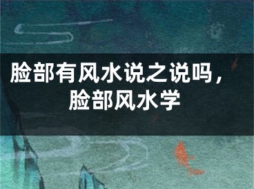 脸部有风水说之说吗，脸部风水学