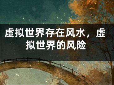 虚拟世界存在风水，虚拟世界的风险