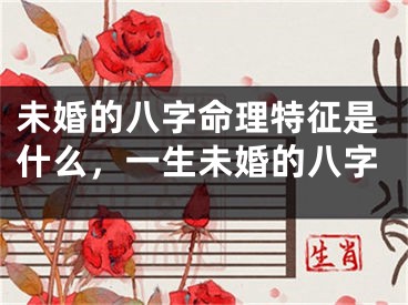 未婚的八字命理特征是什么,一生未婚的八字