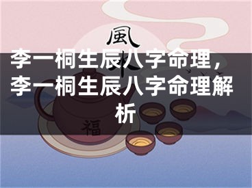 李一桐生辰八字命理，李一桐生辰八字命理解析