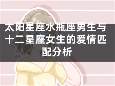 太阳星座水瓶座男生与十二星座女生的爱情匹配分析