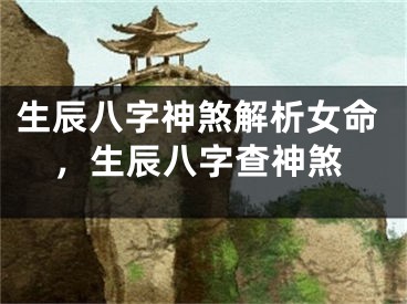 生辰八字神煞解析女命，生辰八字查神煞