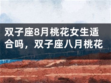 双子座8月桃花女生适合吗，双子座八月桃花