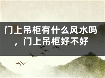 门上吊柜有什么风水吗，门上吊柜好不好