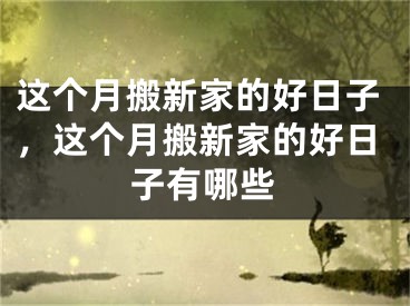 这个月搬新家的好日子，这个月搬新家的好日子有哪些
