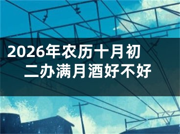 2026年农历十月初二办满月酒好不好