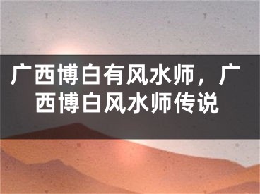 广西博白有风水师，广西博白风水师传说