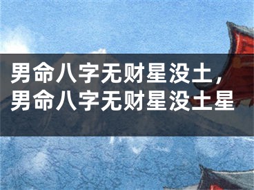 男命八字无财星没土，男命八字无财星没土星