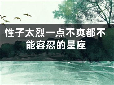 性子太烈一点不爽都不能容忍的星座